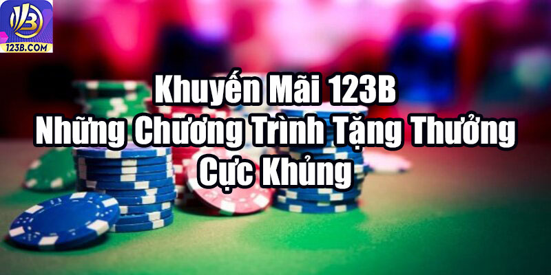 Khuyến Mãi 123B - Những Chương Trình Tặng Thưởng Cực Khủng